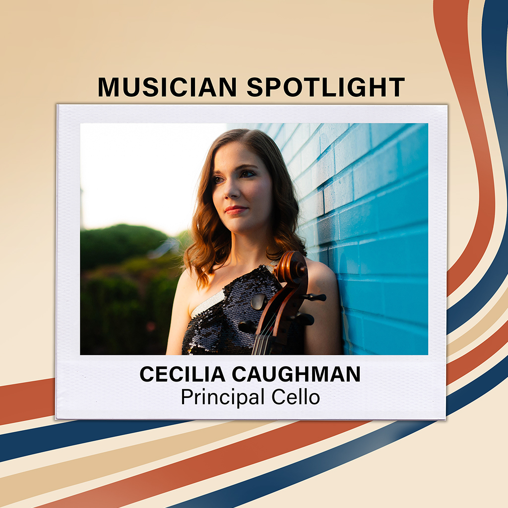 Musician Spotlight: Cecilia Caughman, Principal Cello